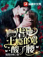 回國后，虐她上癮的總裁酸了腰