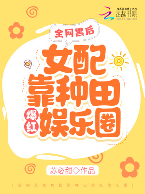全網(wǎng)黑后女配靠種田爆紅娛樂(lè)圈